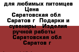 для любимых питомцев › Цена ­ 400 - Саратовская обл., Саратов г. Подарки и сувениры » Изделия ручной работы   . Саратовская обл.,Саратов г.